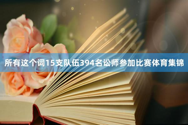 所有这个词15支队伍394名讼师参加比赛体育集锦