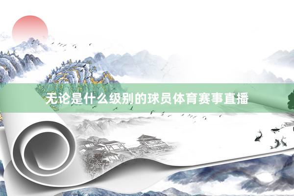 无论是什么级别的球员体育赛事直播