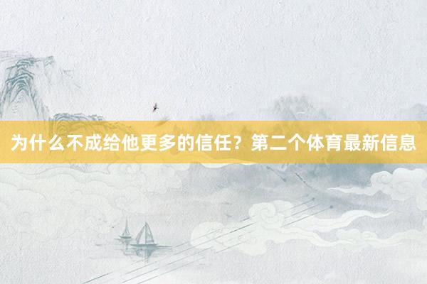 为什么不成给他更多的信任？第二个体育最新信息