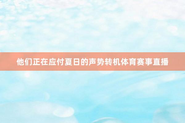 他们正在应付夏日的声势转机体育赛事直播