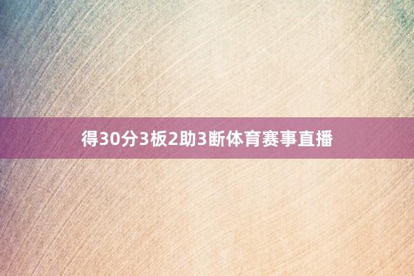 得30分3板2助3断体育赛事直播