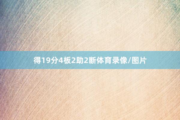 得19分4板2助2断体育录像/图片